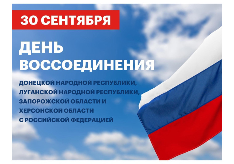 30 сентября - День воссоединения Донецкой Народной Республики, Луганской Народной Республики, Запорожской области и Херсонской области с Российской Федерацией.